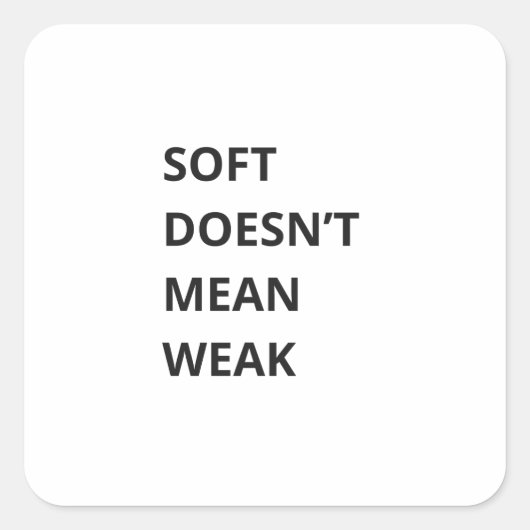 SOFT DOESN'T MEAN WEAK VIERKANTE STICKER (Voorkant)