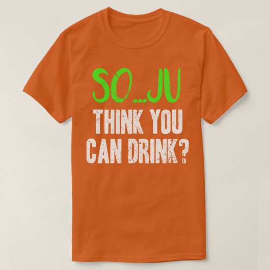 Soju denkt dat je kan Drinken Pun T-shirt (Design voorkant)