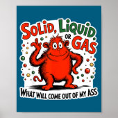Solid Liquid Gas What Will Come Out Of My As Funny Poster (Voorkant)