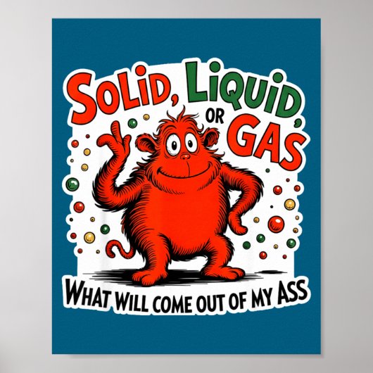 Solid Liquid Gas What Will Come Out Of My As Funny Poster (Voorkant)