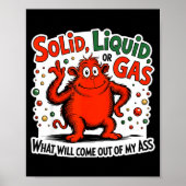 Solid Liquid Gas What Will Come Out Of My As Funny Poster (Voorkant)