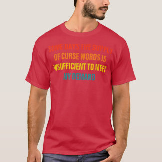 Some Days The Supply Of Curse Words Is Apparel T-shirt