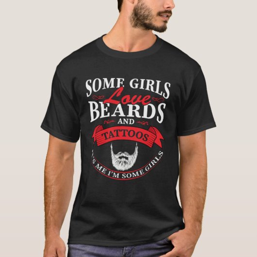 Some Girls Love Beards And Tattoos It s Me I m Som T-shirt (Voorkant)