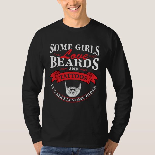 Some Girls Love Beards And Tattoos It s Me I m Som T-shirt (Voorkant)