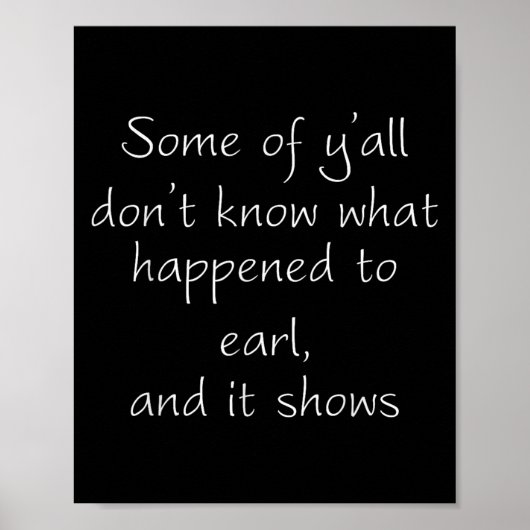 Some Of Y'all Don't Know What Happened To Earl And Poster (Voorkant)