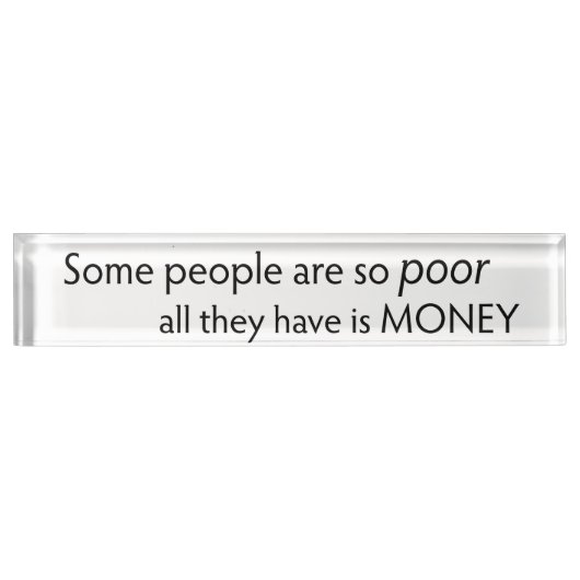 Some People are so Poor All they Have is Money  Naambordje (Voorkant)
