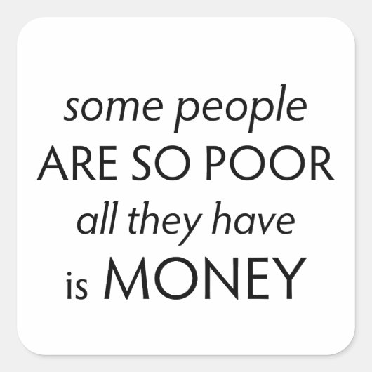 Some People are so Poor All they Have is Money  Vierkante Sticker (Voorkant)