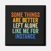 Some Things Are Better Left Alone Like Me For Inst Magneet (Voorkant)