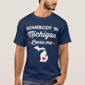 Somebody In Michigan Loves Me Funny Home State Pri T-shirt (Voorkant)