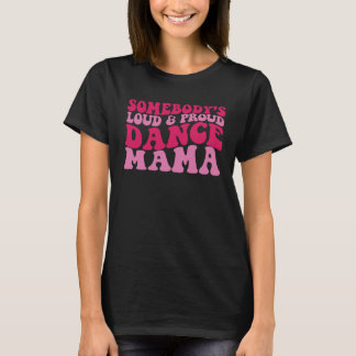 Somebody s loud and proud dance mama 1 t-shirt