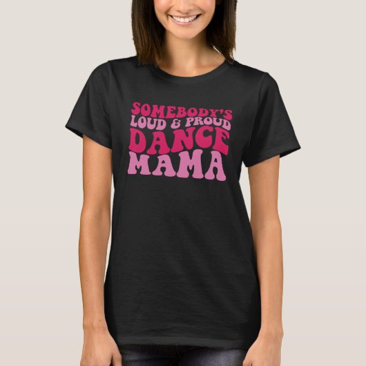 Somebody s loud and proud dance mama 1 t-shirt (Voorkant)