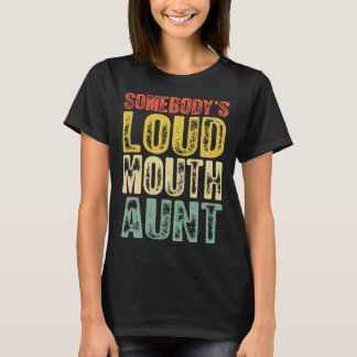 Somebody s Loud Mouth Aunt Mother s Day 1 T-shirt