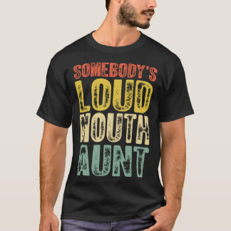 Somebody s Loud Mouth Aunt Mother s Day 1 T-shirt