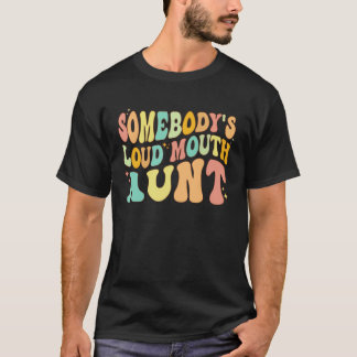 Somebody s Loud Mouth Aunt Retro Groovy Saying T-shirt