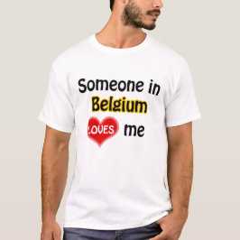 Someone in Belgium loves me T-shirt