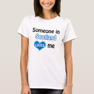 Someone in Scotland loves me T-shirt