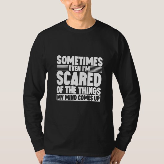 Sometimes Even I'm Scared Of The Things My Mind Co T-shirt (Voorkant)