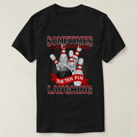Sometimes I Can Almost Hear The 10 Pin Laughing T-shirt (Design voorkant)