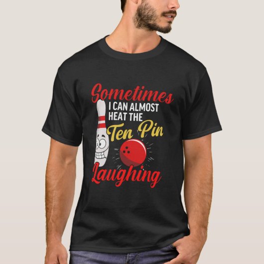 Sometimes I can almost hear the ten pin Laughing T-shirt (Voorkant)