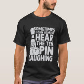 Sometimes I can almost hear the ten pin Laughing T-shirt (Voorkant)