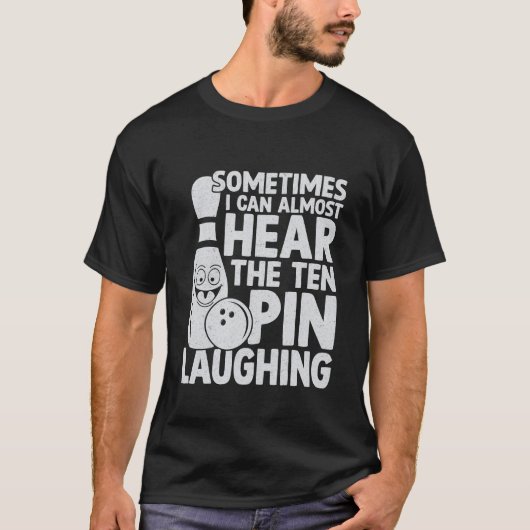 Sometimes I can almost hear the ten pin Laughing T-shirt (Voorkant)