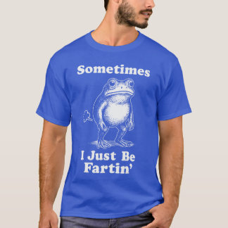 Sometimes I Just Be Fartin Frog girl T-shirt