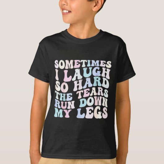 Sometimes I Laugh So Hard The Tears Run Down My Le T-shirt (Voorkant)