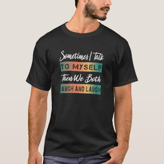 Sometimes I talk to Myself and then we Both Laugh  T-shirt (Voorkant)