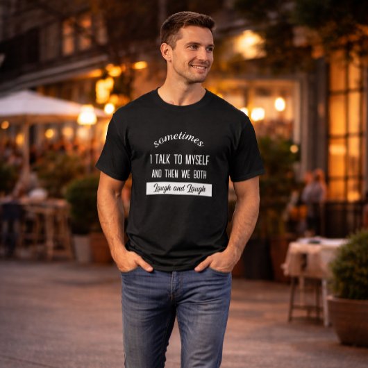 sometimes i talk to myself and then we both laugh  t-shirt
