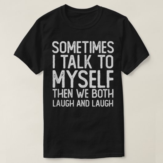 Sometimes I Talk To Myself Then We Both Laugh And T-shirt (Design voorkant)