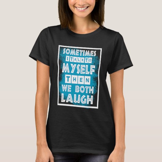 Sometimes I Talk To Myself Then We Both Laugh T-shirt (Voorkant)