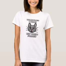 Sometimes I Think But Then I Forget Cat Meme Joke T-shirt