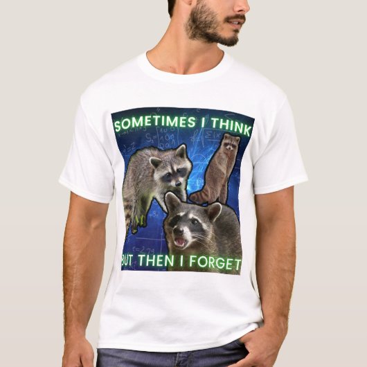 Sometimes I think but then I forget Waschbär Meme T-shirt (Voorkant)