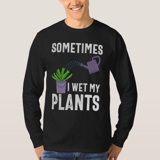 Sometimes I Wet My Plants Funny Gardener Gardening T-shirt (Voorkant)