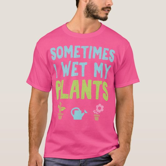 Sometimes I Wet My Plants Funny Gardening T-shirt (Voorkant)