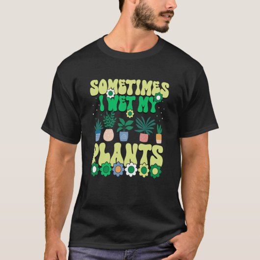 Sometimes I Wet My Plants Groovy Gardener Gardenin T-shirt (Voorkant)