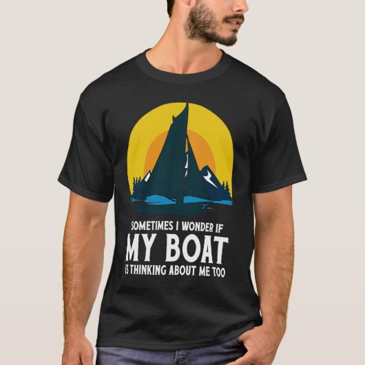 Sometimes I Wonder If My Boat Is Thinking About Me T-shirt (Voorkant)