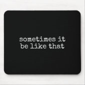 Sometimes It Be Like That Funny Sarcastic Saying  Muismat (Voorkant)