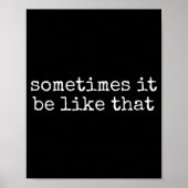 Sometimes It Be Like That Funny Sarcastic Saying  Poster (Voorkant)