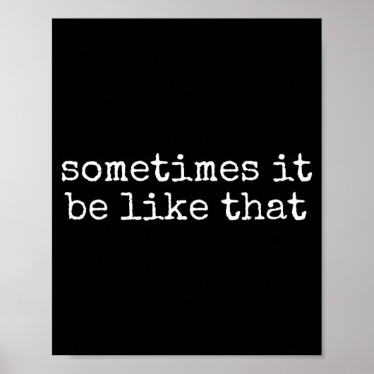 Sometimes It Be Like That Funny Sarcastic Saying  Poster (Voorkant)