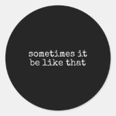 Sometimes It Be Like That Funny Sarcastic Saying  Ronde Sticker (Voorkant)