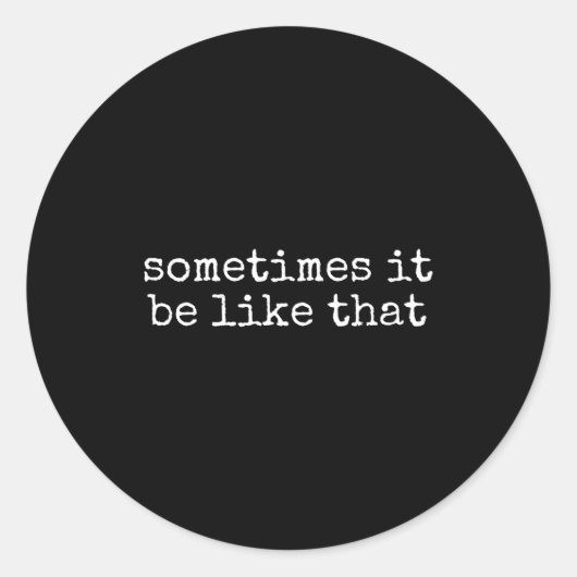Sometimes It Be Like That Funny Sarcastic Saying  Ronde Sticker (Voorkant)
