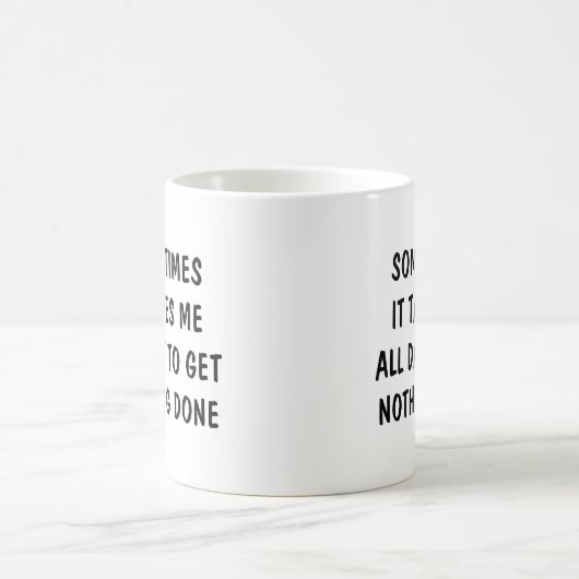 Sometimes it takes me all day to get nothing done koffiemok (Center)