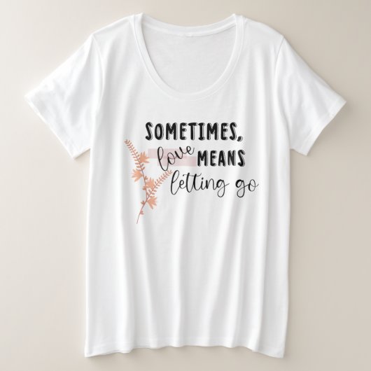 Sometimes, love Means Letting Go Grote Maat T-shirt (Design voorkant)
