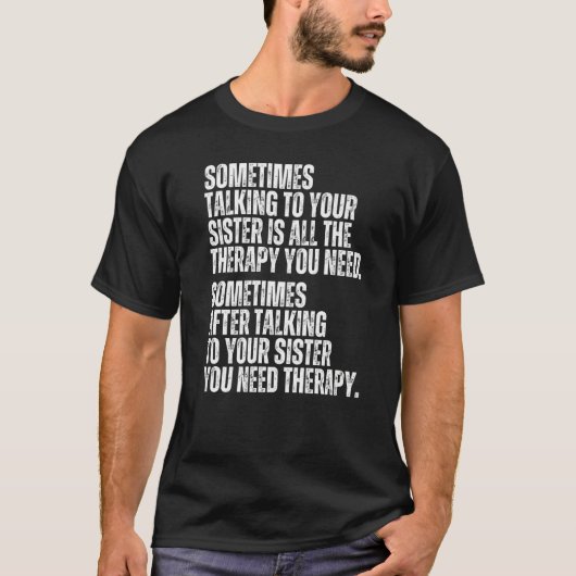 Sometimes Talking To Your Sister Is All The Therap T-shirt (Voorkant)