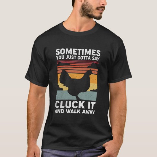 Sometimes You Just Gotta Say Cluck It And Walk Awa T-shirt (Voorkant)