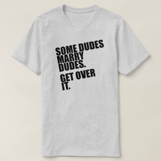 SOMMIGE DUDES MARRY DUDES. KIES ER OVER. T-SHIRT (Design voorkant)