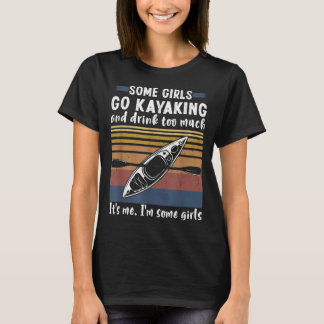 Sommige meisjes gaan Kayaking en Drink te veel  T-shirt