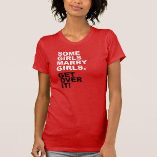 Sommige meisjes trouwen meisjes. Ga er over! T-shirt