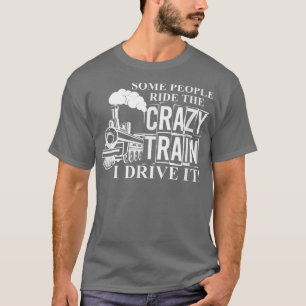 Sommige mensen rijden de gekke trein die ik besta. t-shirt